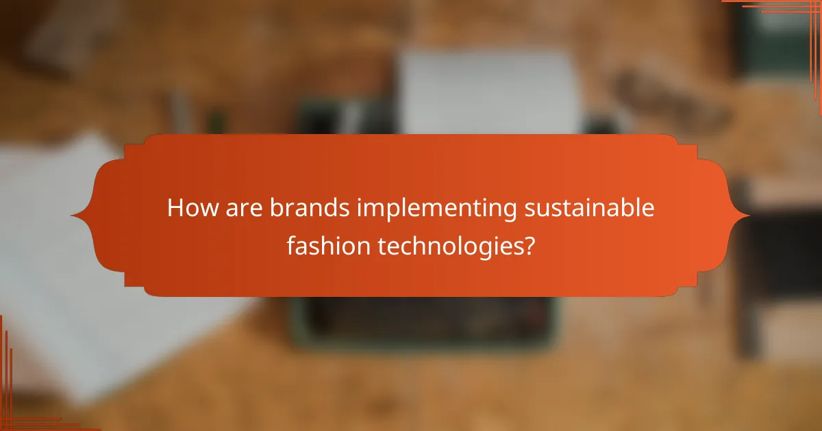How are brands implementing sustainable fashion technologies?
