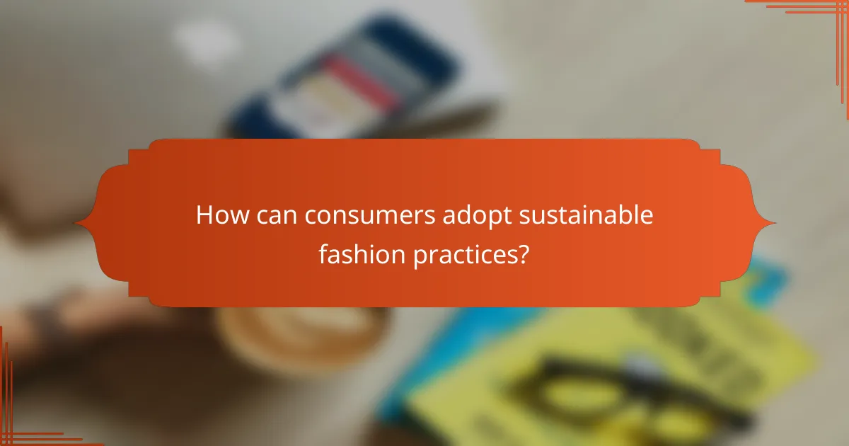 How can consumers adopt sustainable fashion practices?