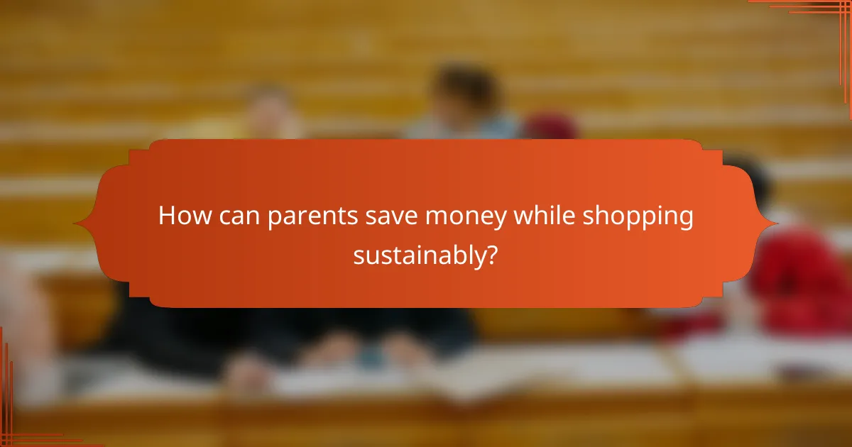 How can parents save money while shopping sustainably?