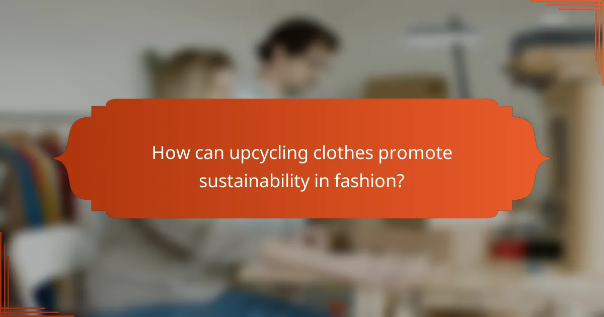 How can upcycling clothes promote sustainability in fashion?