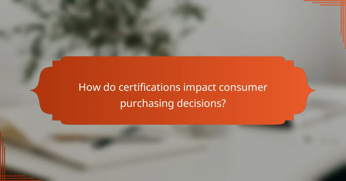 How do certifications impact consumer purchasing decisions?