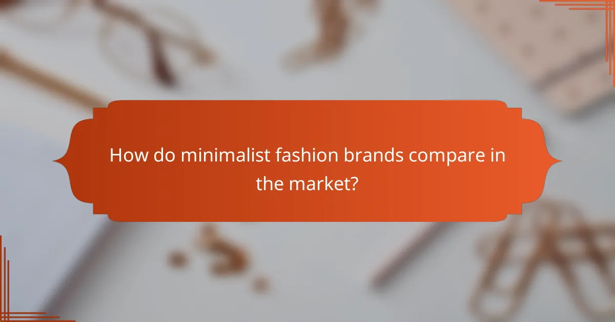 How do minimalist fashion brands compare in the market?