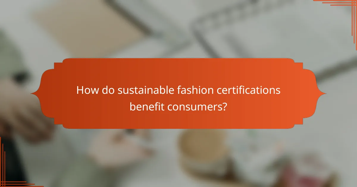 How do sustainable fashion certifications benefit consumers?