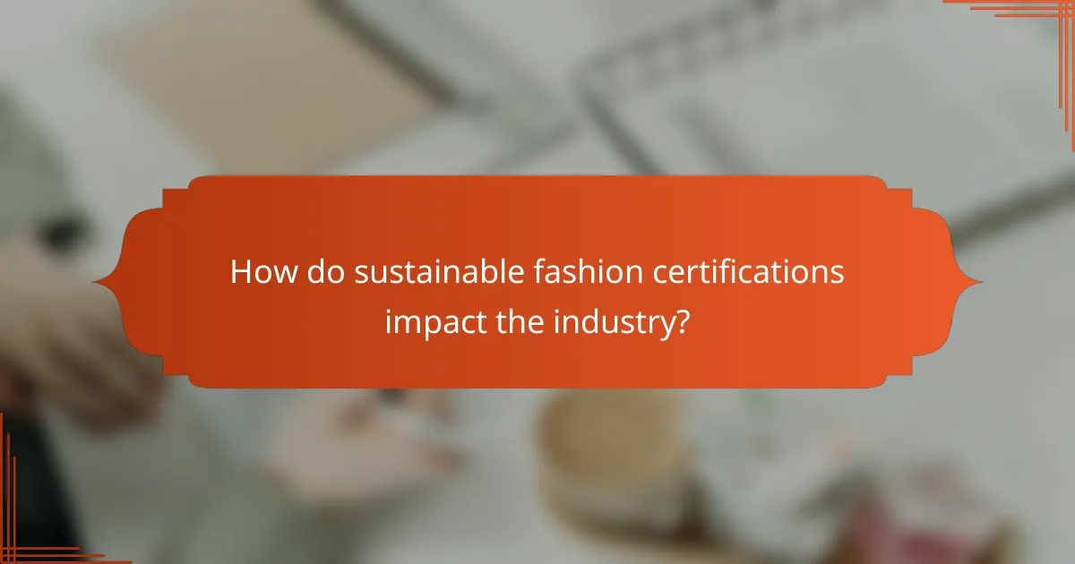 How do sustainable fashion certifications impact the industry?