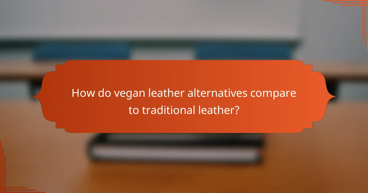 How do vegan leather alternatives compare to traditional leather?