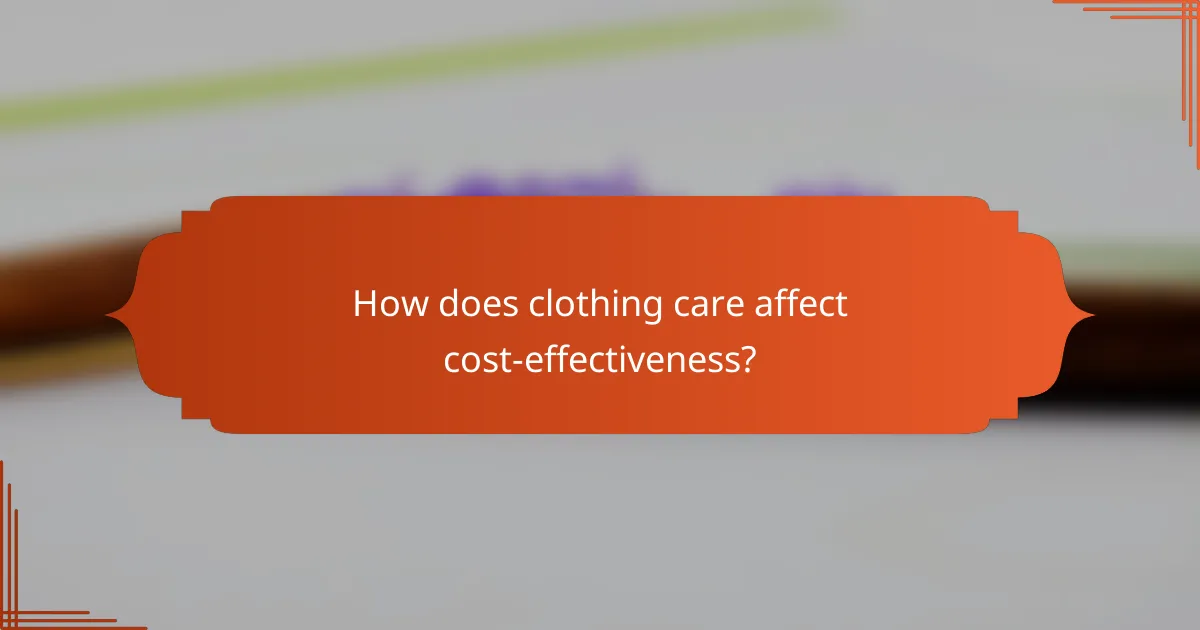 How does clothing care affect cost-effectiveness?