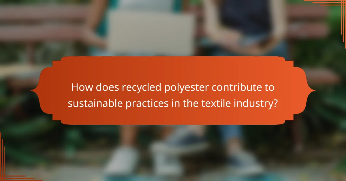 How does recycled polyester contribute to sustainable practices in the textile industry?