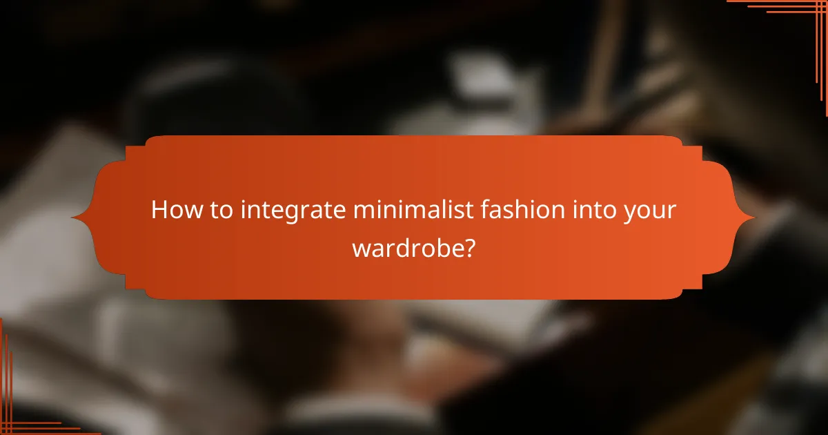 How to integrate minimalist fashion into your wardrobe?