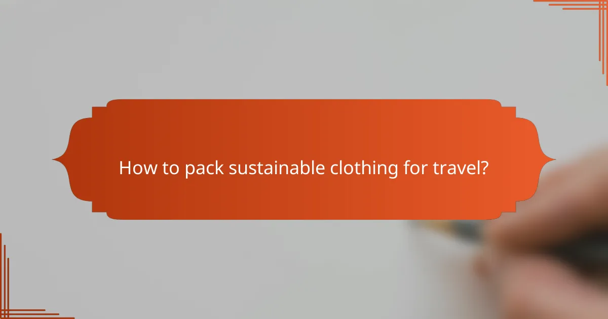 How to pack sustainable clothing for travel?