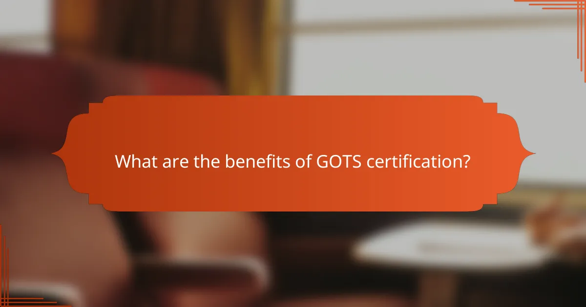 What are the benefits of GOTS certification?