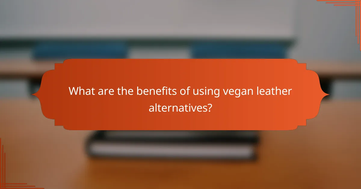 What are the benefits of using vegan leather alternatives?