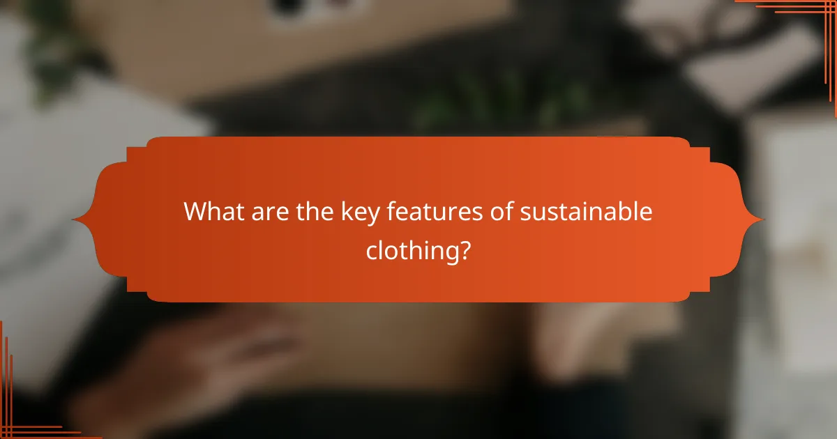 What are the key features of sustainable clothing?