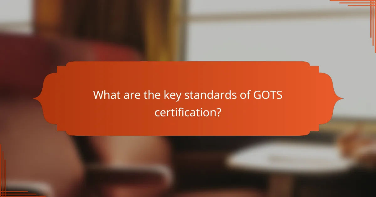 What are the key standards of GOTS certification?