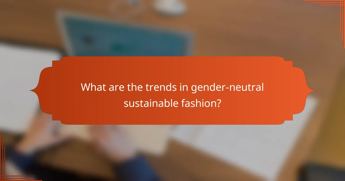 What are the trends in gender-neutral sustainable fashion?