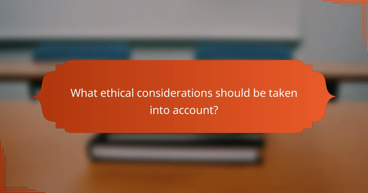 What ethical considerations should be taken into account?