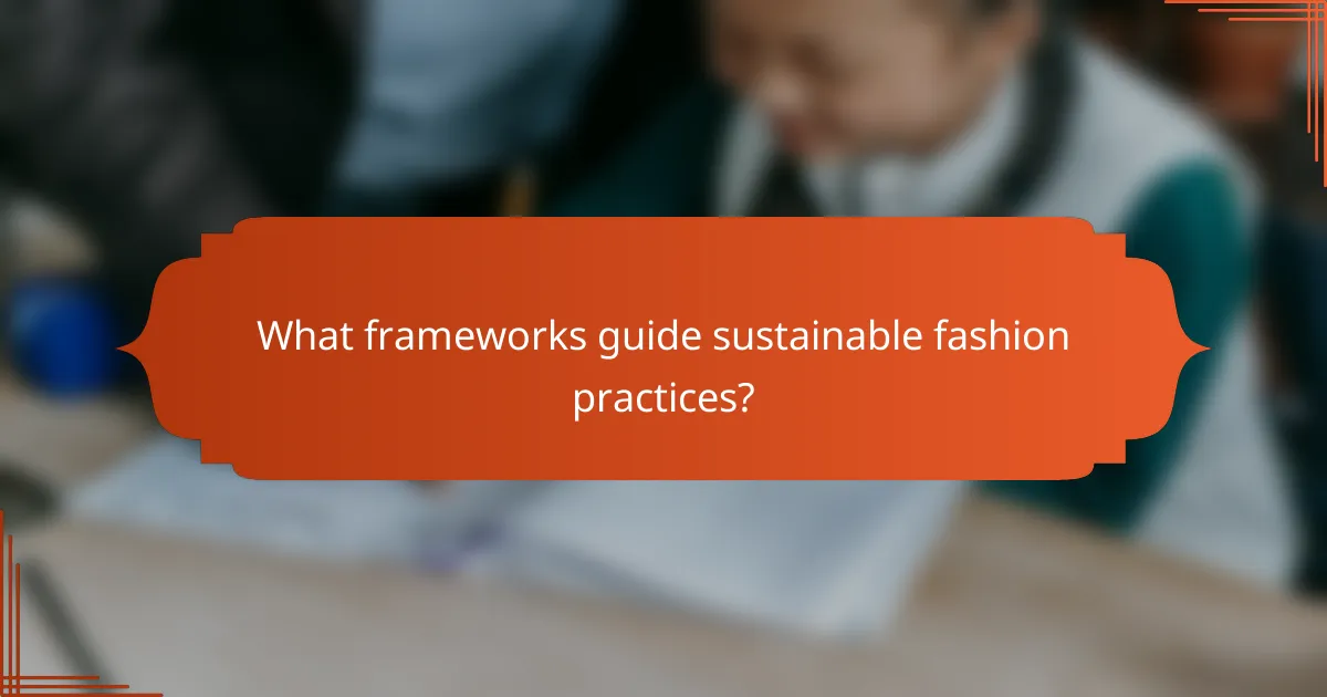 What frameworks guide sustainable fashion practices?