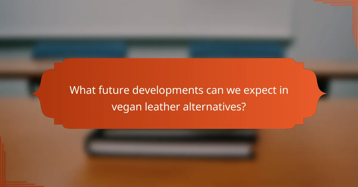 What future developments can we expect in vegan leather alternatives?