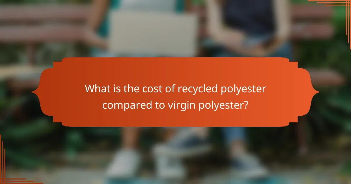 What is the cost of recycled polyester compared to virgin polyester?