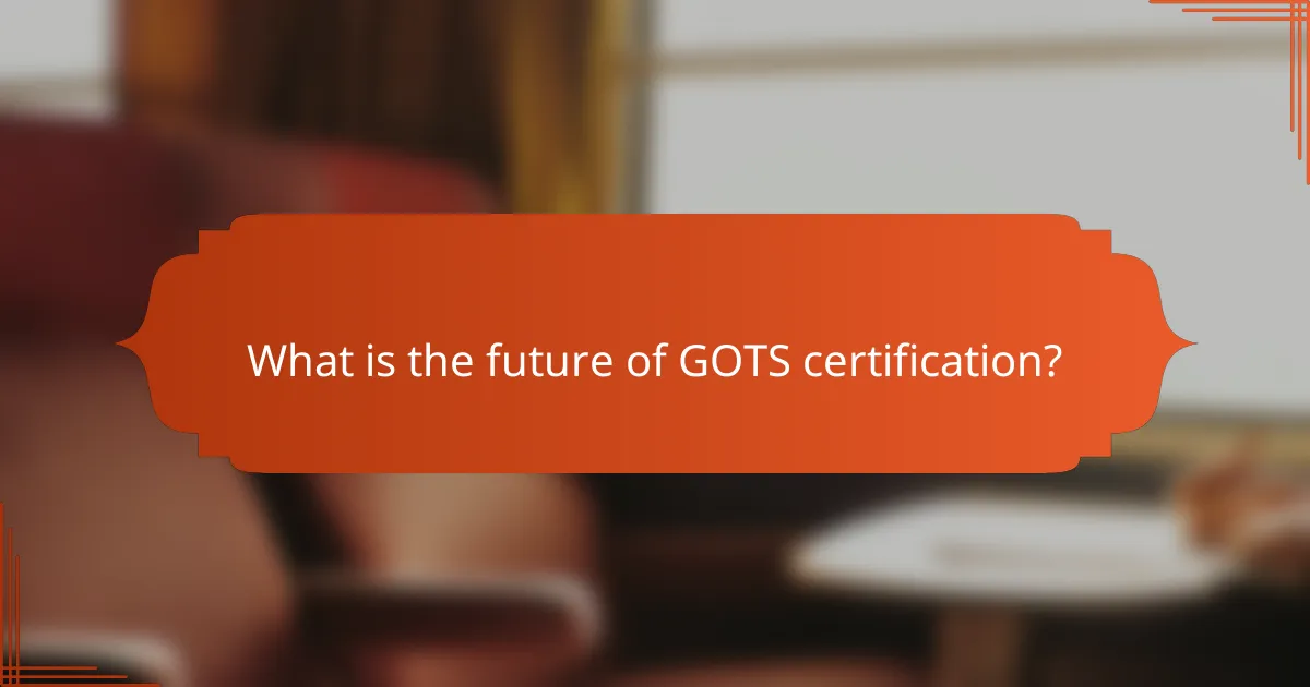 What is the future of GOTS certification?