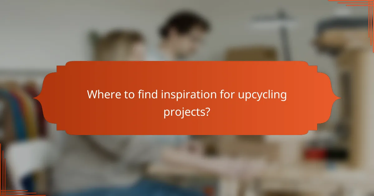 Where to find inspiration for upcycling projects?
