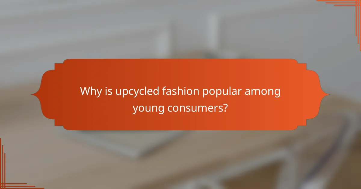 Why is upcycled fashion popular among young consumers?